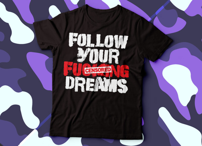 follow your f_cking dreams typography motivational tshirt design