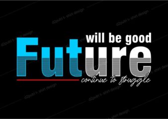 t shirt design graphic, vector, illustration will be good the future lettering typography