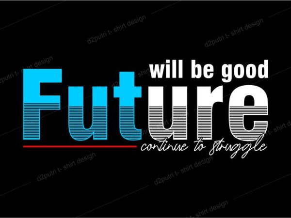 T shirt design graphic, vector, illustration will be good the future lettering typography