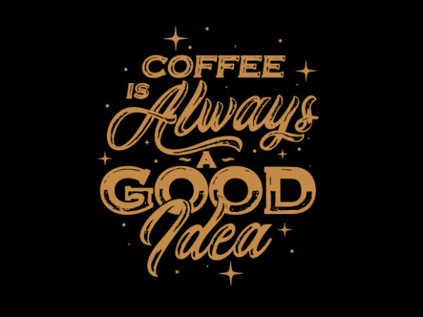 Coffe is always a good idea t shirt vector file