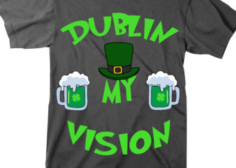 Dublin My Vision t shirt design, Beer, Patricks day quotes, Patricks day Svg