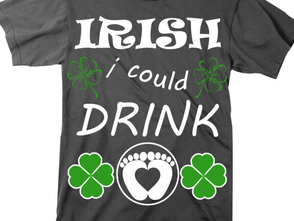 Irish i could drink t shirt design, happy st.patrick’s day, patricks day lover
