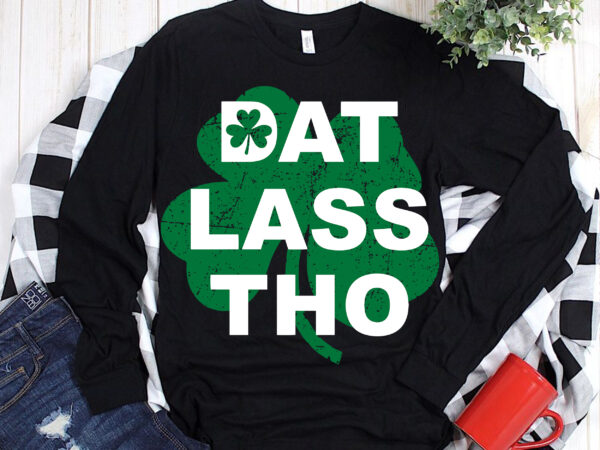 Dat lass tho t-shirt design, dat lass tho on patrick’s day t shirt design