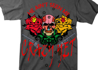 Skull Svg, Roses Svg, He Ain’t Seen Me Crazy Yet Svg, Crazy Yet t shirt design