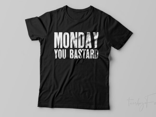 Monday you bastard | minimal grunge text t shirt design for sale