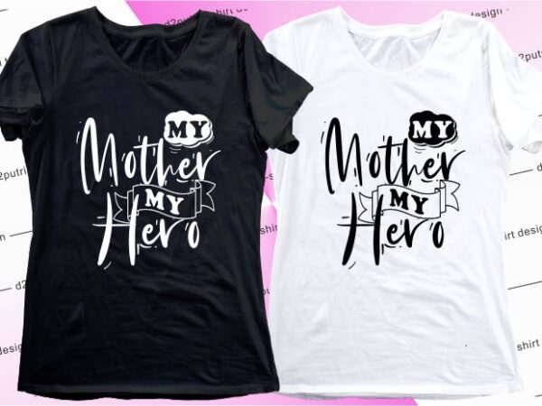 Women, girls, ladies, t shirt design graphic, vector, illustration my mother my hero lettering typography