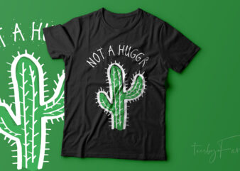 Not a Hugger | Cool Cactus | print ready t shirt design for sale