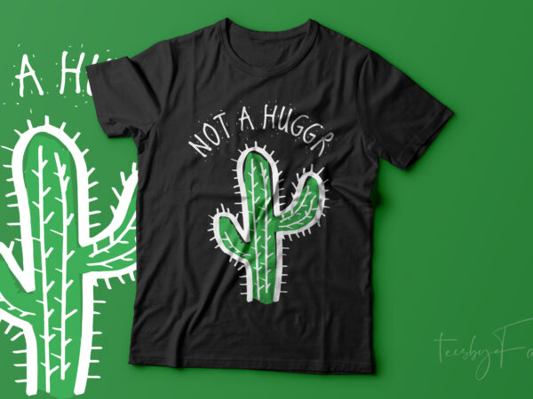 Not a hugger | cool cactus | print ready t shirt design for sale
