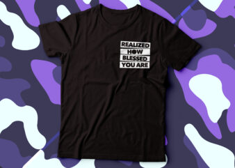 realized how blessed you are typography t-shirt design