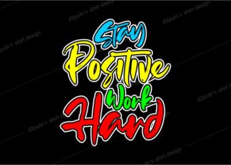 t shirt design graphic, vector, illustration stay positive work hard lettering typography