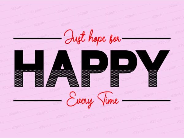 Happy every time funny quotes t shirt design graphic, vector, illustration motivation inspiration for woman and girls lettering typography
