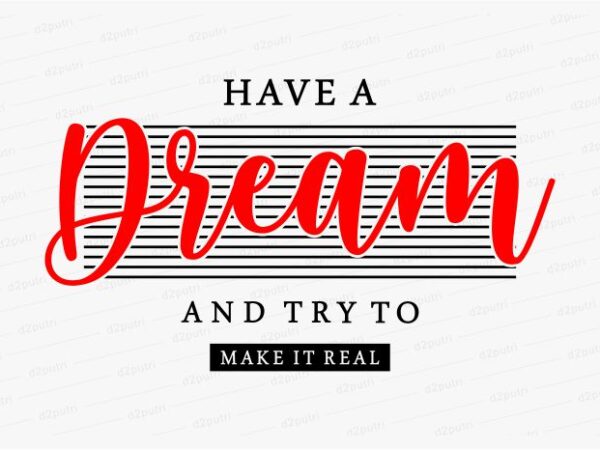 Have a dream funny quotes t shirt design graphic, vector, illustration motivation inspiration for woman and girls lettering typography