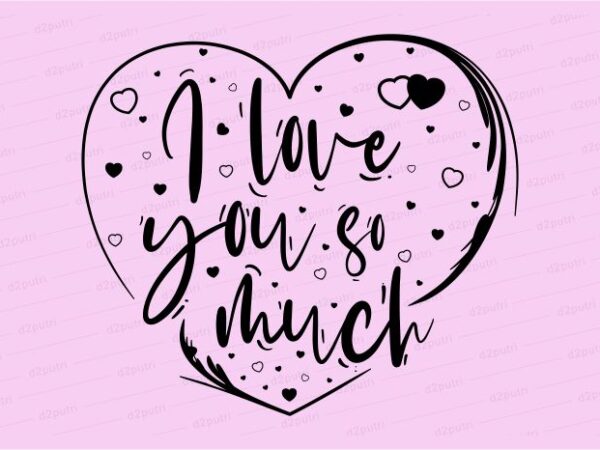 I love you so much funny quotes t shirt design graphic, vector, illustration motivation inspiration for woman and girls lettering typography