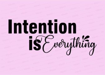 intention is everything funny quotes t shirt design graphic, vector, illustration motivation inspiration for woman and girls lettering typography