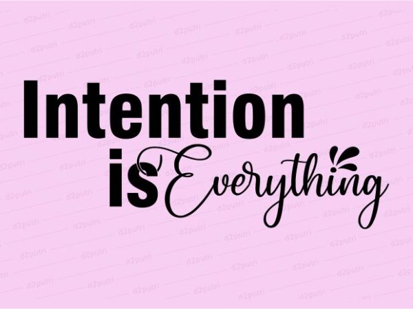 Intention is everything funny quotes t shirt design graphic, vector, illustration motivation inspiration for woman and girls lettering typography