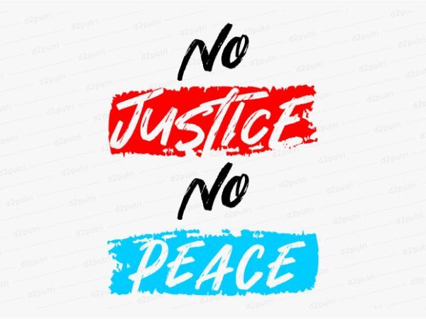 No justice no peace funny quotes t shirt design graphic, vector, illustration motivation inspiration for woman and girls lettering typography