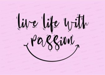 live life with passion funny quotes t shirt design graphic, vector, illustration motivation inspiration for woman and girls lettering typography