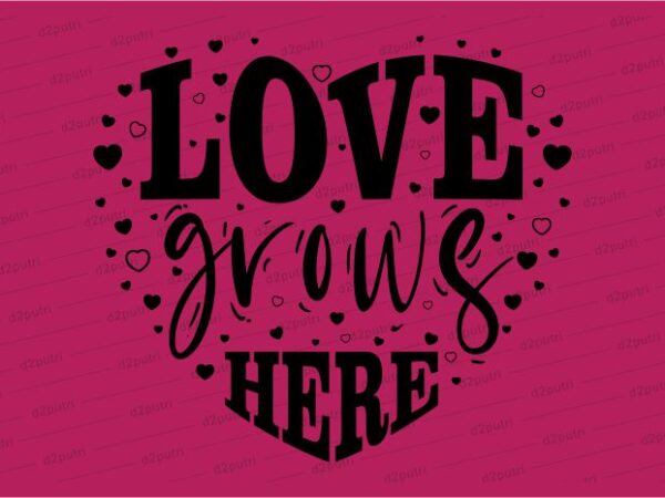 Love grows here funny quotes t shirt design graphic, vector, illustration motivation inspiration for woman and girls lettering typography