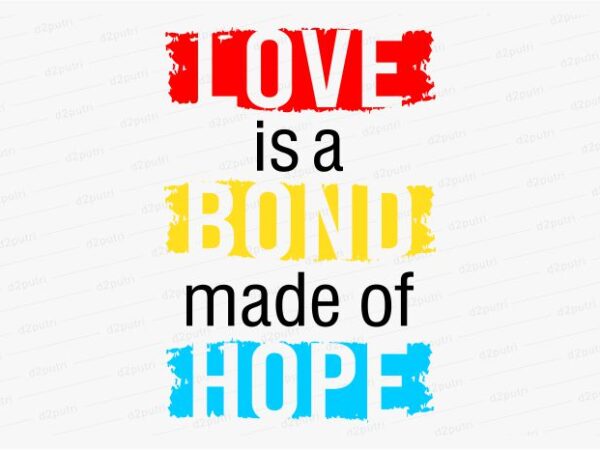 Love is a bond funny quotes t shirt design graphic, vector, illustration motivation inspiration for woman and girls lettering typography