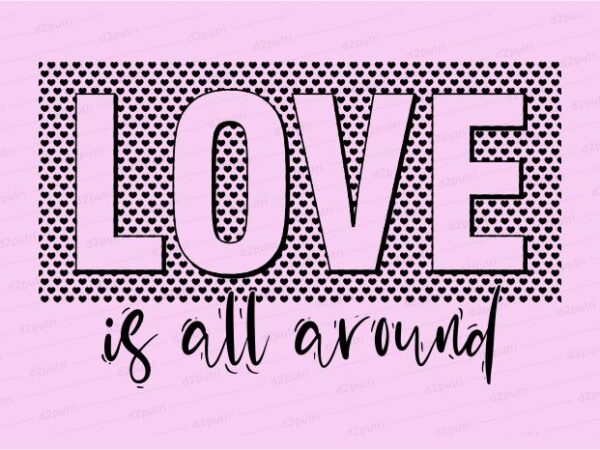 Love is all around funny quotes t shirt design graphic, vector, illustration motivation inspiration for woman and girls lettering typography