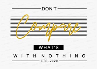 don’t compare what’s with nothing funny quotes t shirt design graphic, vector, illustration motivation inspiration for woman and girls lettering typography
