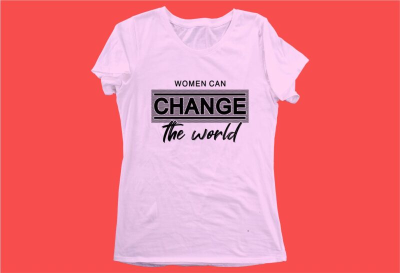 women can change the world funny quotes t shirt design graphic, vector, illustration motivation inspiration for woman and girls lettering typography