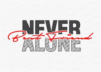 never alone funny quotes t shirt design graphic, vector, illustration motivation inspiration for woman and girls lettering typography