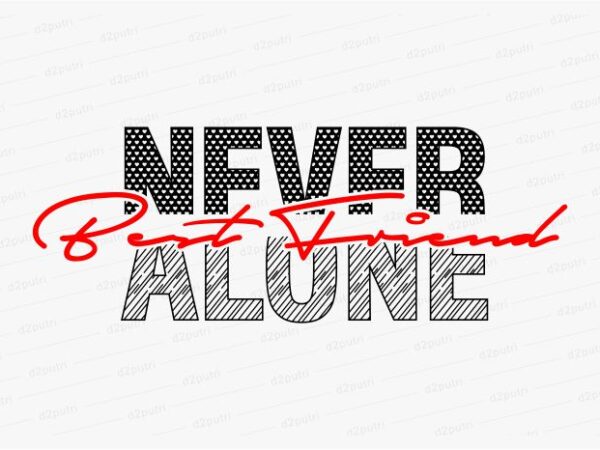 Never alone funny quotes t shirt design graphic, vector, illustration motivation inspiration for woman and girls lettering typography