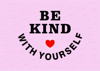 be kind with yourself funny quotes t shirt design graphic, vector, illustration motivation inspiration for woman and girls lettering typography