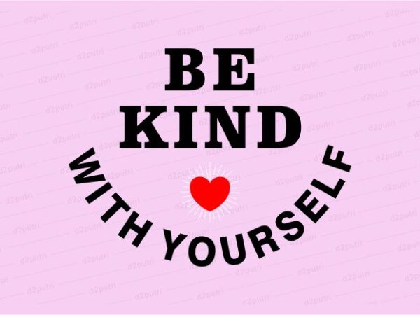 Be kind with yourself funny quotes t shirt design graphic, vector, illustration motivation inspiration for woman and girls lettering typography