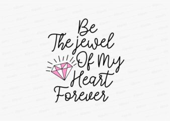 be the jewel of my heart forever funny quotes t shirt design graphic, vector, illustration motivation inspiration for woman and girls lettering typography