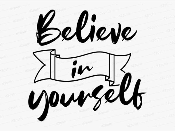 Believe in yourself funny quotes t shirt design graphic, vector, illustration motivation inspiration for woman and girls lettering typography