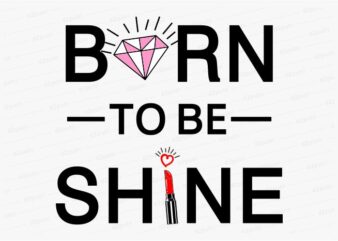 born to be shine funny quotes t shirt design graphic, vector, illustration motivation inspiration for woman and girls lettering typography