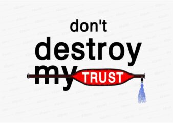 don’t destroy my trust funny quotes t shirt design graphic, vector, illustration motivation inspiration for woman and girls lettering typography