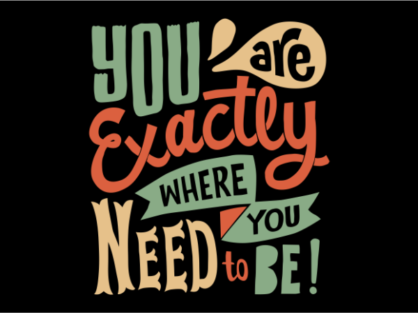 You are exactly where you need to be t shirt design template