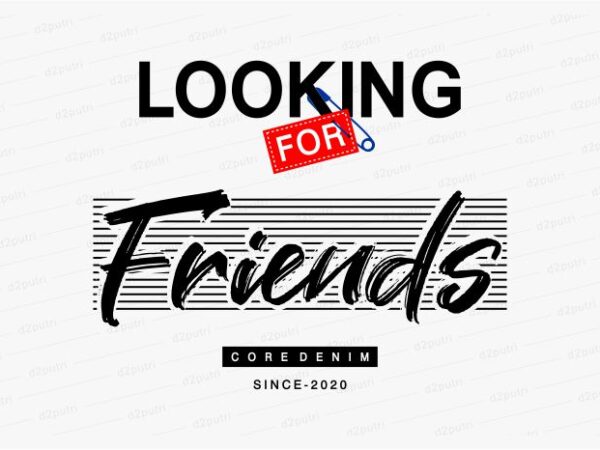 Looking for friends funny quotes t shirt design graphic, vector, illustration motivation inspiration for woman and girls lettering typography