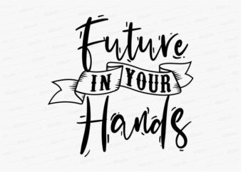 future in your hands funny quotes t shirt design graphic, vector, illustration motivation inspiration for woman and girls lettering typography