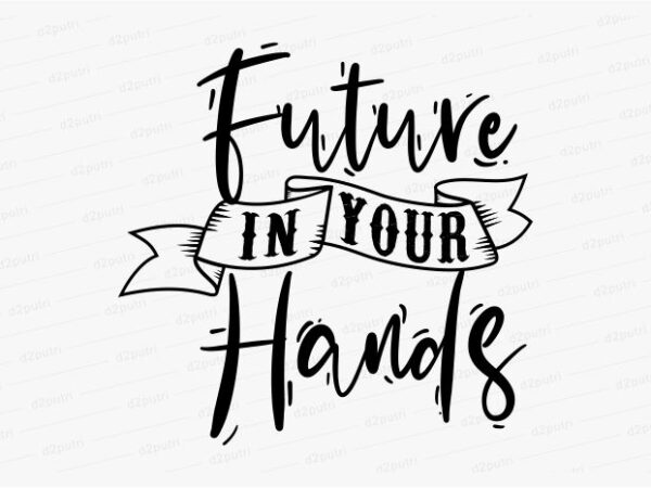 Future in your hands funny quotes t shirt design graphic, vector, illustration motivation inspiration for woman and girls lettering typography