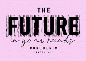the future in your hands funny quotes t shirt design graphic, vector, illustration motivation inspiration for woman and girls lettering typography