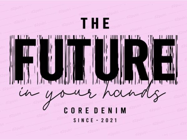 The future in your hands funny quotes t shirt design graphic, vector, illustration motivation inspiration for woman and girls lettering typography