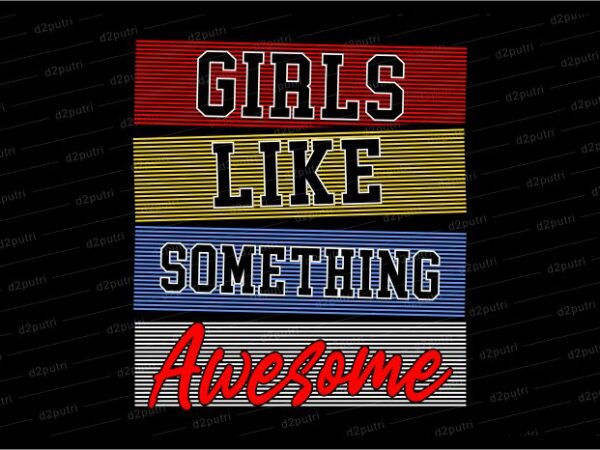 Girls like something awesome funny quotes t shirt design graphic, vector, illustration motivation inspiration for woman and girls lettering typography