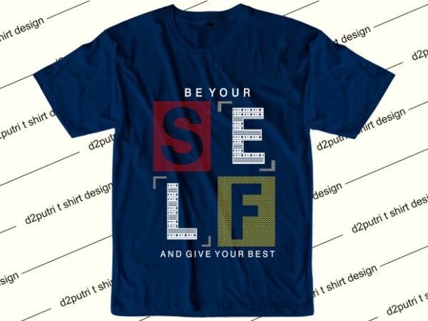 Motivation quotes t shirt design graphic, vector, illustration be yourself and give your best lettering typography