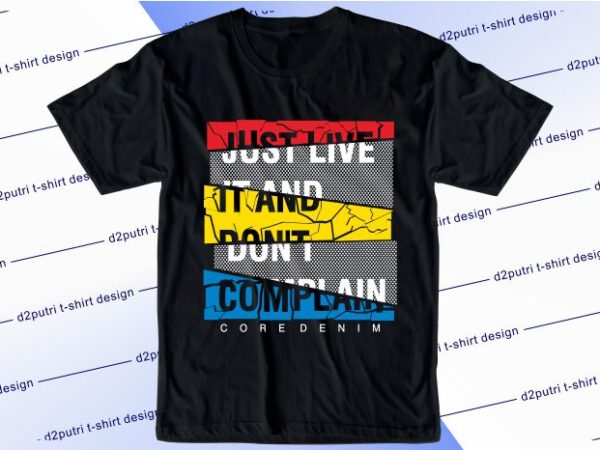 Inspirational quotes t shirt design graphic, vector, illustration just live it and don’t complain lettering typography
