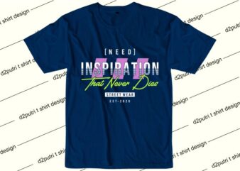 inspirational quotes t shirt design graphic, vector, illustration need inspiration that never dies lettering typography