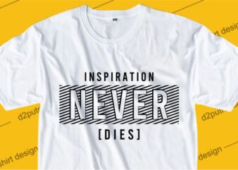 inspirational quotes t shirt design graphic, vector, illustration inspiration never dies lettering typography