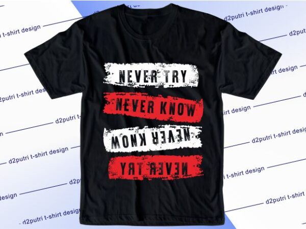 Inspirational quotes t shirt design graphic, vector, illustration never try never know lettering typography