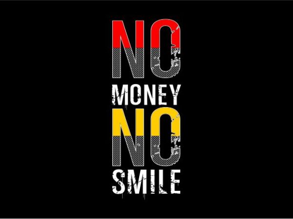 No money no smile funny quotes t shirt design graphic, vector, illustration humor humorous lettering typography