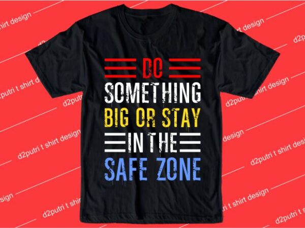 Inspiration quotes t shirt design graphic, vector, illustration do somenthing big or stay in the safe zone lettering typography
