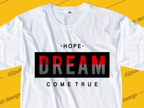 Inspiration quotes t shirt design graphic, vector, illustration hope dream come true lettering typography