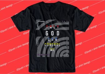 inspiration quotes t shirt design graphic, vector, illustration only good can control me lettering typography